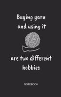 Buying Yarn and Using It Are Two Different Hobbies Notebook: Blank Lined Journal 6x9 - Funny Knitting and Crochet Gift, Project Planner and Sketchbook