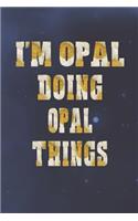 I'm Opal Doing Opal Things: First Name Funny Sayings Personalized Customized Names Women Girl Mother's Day Gift Notebook Journal