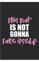 This Nap is Not Gonna Take Itself: Blank Lined Notebook Journal for Writing, Fun Gag or Joke Gift, Maybe White Elephant Taking Naps