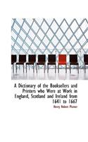 A Dictionary of the Booksellers and Printers Who Were at Work in England, Scotland and Ireland