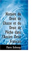 Histoire Du Droit de Chasse Et Du Droit de P Che Dans L'Ancien Droit Fran Ais