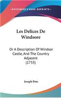 Les Delices De Windsore: Or A Description Of Windsor Castle, And The Country Adjacent (1755)