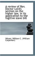 A Review of REV. Doctor Lord's Sermon on the Higher Law, in Its Application to the Fugitive Slave Bi