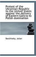 Protest of the Ukrainian Republic to the United States Against the Delivery of Eastern Galicia to Po