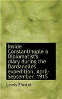 Inside Constantinople a Diplomatist's Diary During the Dardanelles Expedition, April-September, 1915: (English)