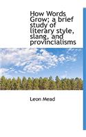 How Words Grow; A Brief Study of Literary Style, Slang, and Provincialisms