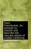 Flora Franciscana. an Attempt to Classify and Describe the Vascular Plants of Middle California