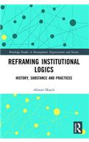 Reframing Institutional Logics: Substance, Practice and History