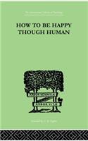 How To Be Happy Though Human