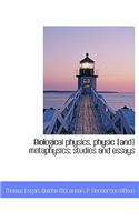 Biological Physics, Physic [And] Metaphysics; Studies and Essays