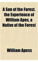 A Son of the Forest. the Experience of William Apes, a Native of the Forest: (English)