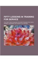 Fifty Lessons in Training for Service; The First Year Standard Teacher Training Text-Book
