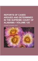 Reports of Cases Argued and Determined in the Supreme Court of Alabama (Volume 125): (English)