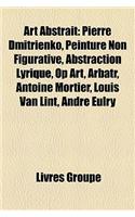 Art Abstrait: Pierre Dmitrienko, Peinture Non Figurative, Abstraction Lyrique, Op Art, Arbatr, Antoine Mortier, Louis Van Lint, Andr