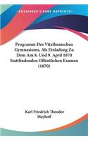 Programm Des Vitzthumschen Gymnasiums, Als Einladung Zu Dem Am 8. Und 9. April 1870 Stattfindenden Offentlichen Examen (1870)