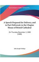 A Speech Prepared for Delivery, and in Part Delivered, in the Chapter House of Bristol Cathedral: On Thursday, December 2, 1880 (1880)