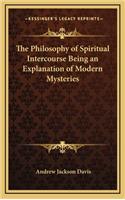 The Philosophy of Spiritual Intercourse Being an Explanation of Modern Mysteries: (English)