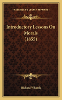 Introductory Lessons On Morals (1855): (English)