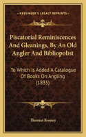 Piscatorial Reminiscences And Gleanings, By An Old Angler And Bibliopolist