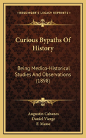 Curious Bypaths Of History: Being Medico-Historical Studies And Observations (1898)