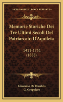 Memorie Storiche Dei Tre Ultimi Secoli del Patriarcato D'Aquileia