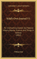 Kidd's Own Journal V1: For Intercommunication Son Natural History, Popular Science, And Things In General (1852)