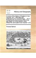 A review of the history of England. In two volumes. Vol. I. With titles and pretensions of our several kings, ... Vol. II. Containing the occurrences of the three last reigns; viz. King James II. King William III. and Queen Anne Volume 1 of 2