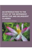 An Introduction to the Study of the Dependent, Defective and Delinquent Classes: (English)