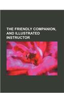 The Friendly Companion, and Illustrated Instructor