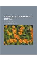 A Memorial of Andrew J. Shipman; His Life and Writings