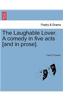 The Laughable Lover. a Comedy in Five Acts [And in Prose].