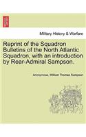 Reprint of the Squadron Bulletins of the North Atlantic Squadron, with an Introduction by Rear-Admiral Sampson.