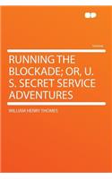 Running the Blockade; Or, U. S. Secret Service Adventures