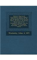 Macbeth, King Lear & Contemporary History; Being a Study of the Relations of the Play of Macbeth to the Personal History of James I, the Darnley Murder and the St. Bartholomew Massacre and Also of King Lear as Symbolic Mythology