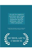 ACT to Improve Maritime and Cargo Security Through Enhanced Layered Defenses, and for Other Purposes. - Scholar's Choice Edition