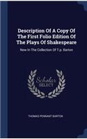 Description Of A Copy Of The First Folio Edition Of The Plays Of Shakespeare: Now In The Collection Of T.p. Barton