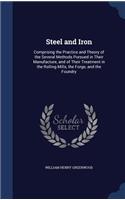 Steel and Iron: Comprising the Practice and Theory of the Several Methods Pursued in Their Manufacture, and of Their Treatment in the Rolling Mills, the Forge, and 