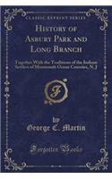 History of Asbury Park and Long Branch: Together with the Traditions of the Indians Settlers of Monmouth Ocean Counties, N. J (Classic Reprint)