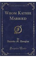 Whom Kathie Married (Classic Reprint)