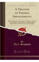 A Treatise on Federal Impeachments: With an Appendix Containing, Inter Alia, an Abstract of the Articles of Impeachment in All the Federal Impeachment