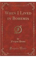 When I Lived in Bohemia (Classic Reprint)