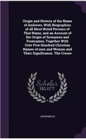 Origin and History of the Name of Andrews, With Biographies of all Most Noted Persons of That Name, and an Account of the Origin of Surnames and Forenames, Together With Over Five Hundred Christian Names of men and Women and Their Significance. The