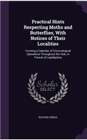 Practical Hints Respecting Moths and Butterflies, with Notices of Their Localities: Forming a Calendar of Entomological Operations Throughout the Year, in Pursuit of Lepidoptera