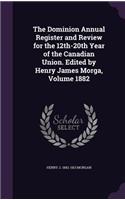 The Dominion Annual Register and Review for the 12th-20th Year of the Canadian Union. Edited by Henry James Morga, Volume 1882