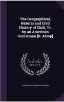 Geographical, Natural and Civil History of Chili, Tr. by an American Gentleman [R. Alsop]