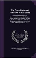 Constitution of the State of Arkansas: Framed and Adopted by the Convention Which Assembled at Little Rock, January 7th, 1868, and Ratified by the Registered Electors of the State, at the