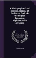 A Bibliographical and Critical Account of the Rarest Books in the English Language, Alphabetically Arranged: (English)