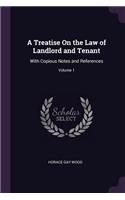 Treatise On the Law of Landlord and Tenant: With Copious Notes and References; Volume 1