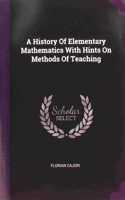 History Of Elementary Mathematics With Hints On Methods Of Teaching