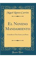 El Noveno Mandamiento: Comedia En Tres Actos Y En Prosa (Classic Reprint): Comedia En Tres Actos Y En Prosa (Classic Reprint)